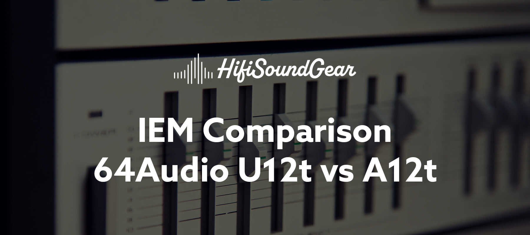 hifisoundgear blog banner 64audio u12t vs a12t