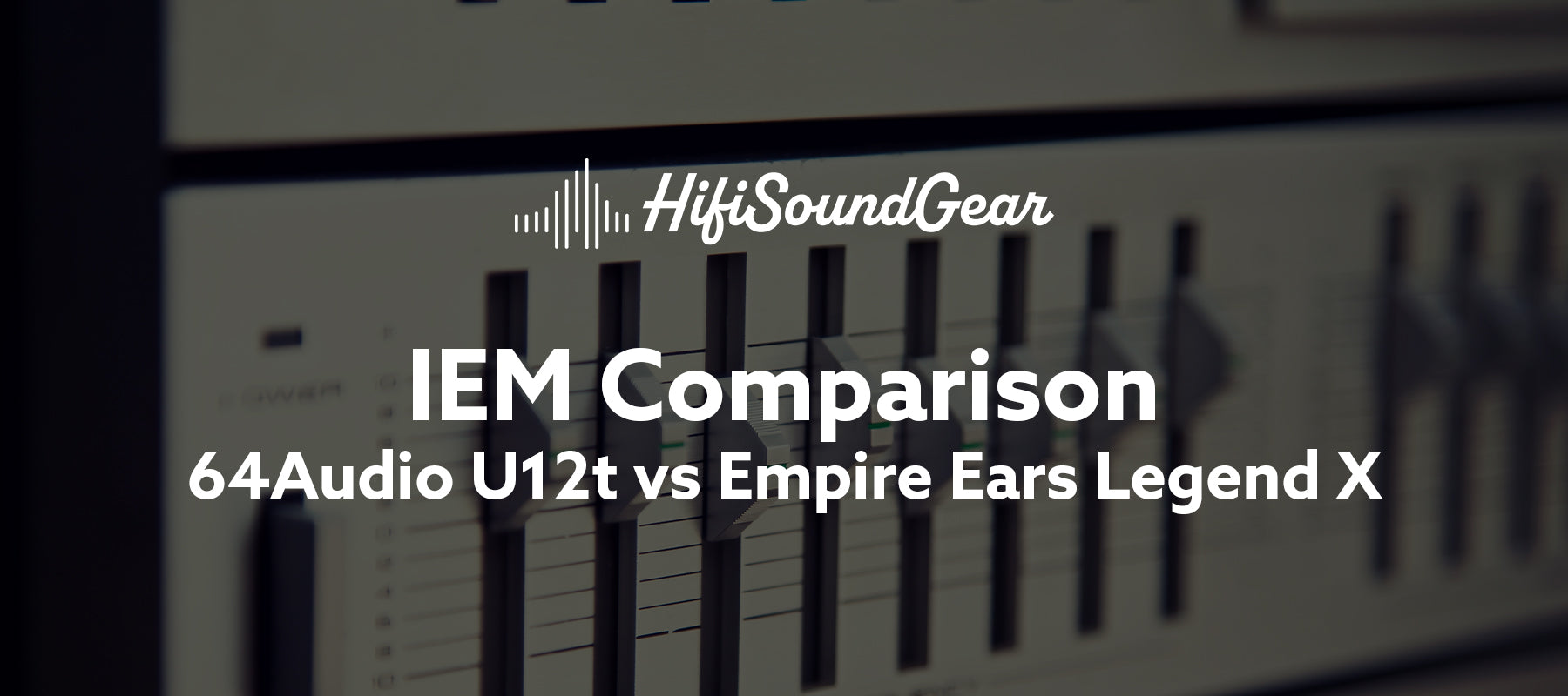 hifisoundgear blog banner 64audio u12t vs empire ears legend x