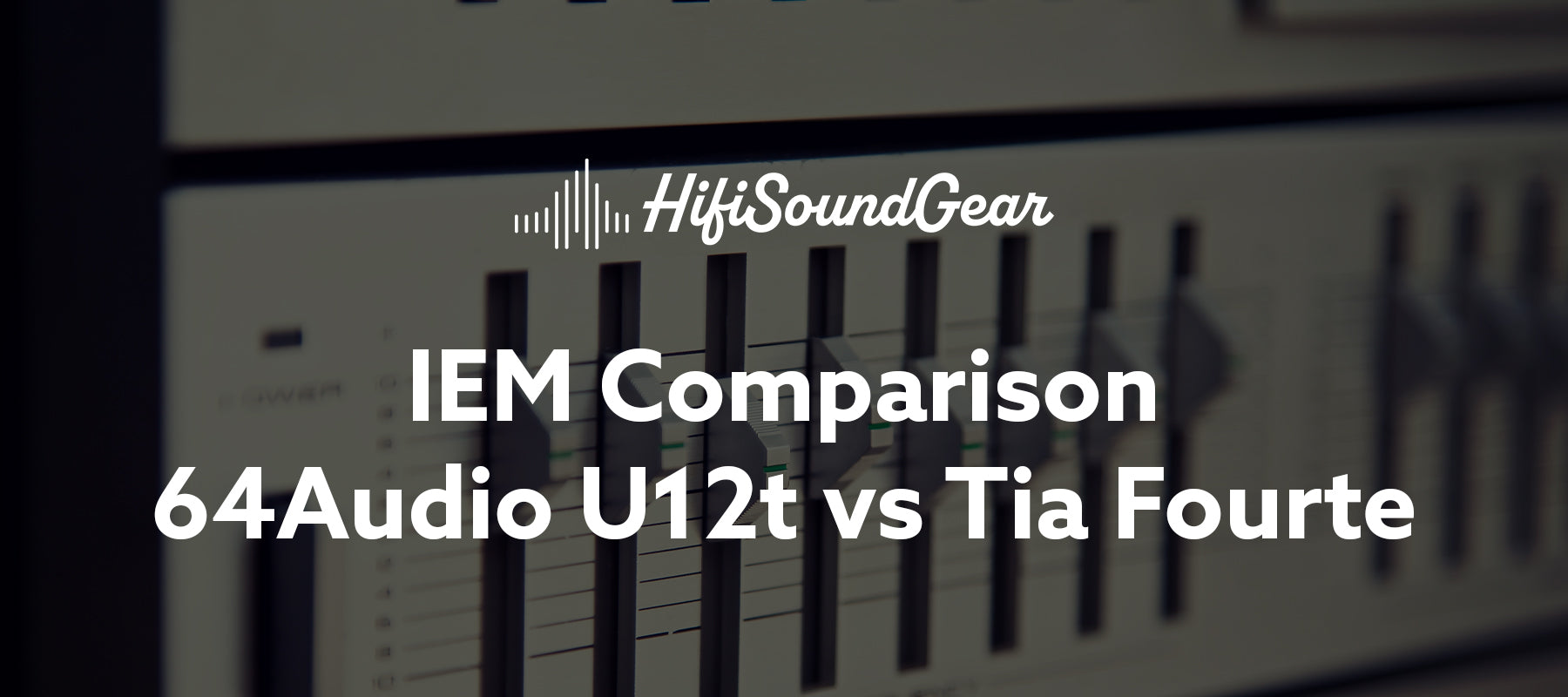 hifisoundgear blog banner 64audio u12t vs tia fourte