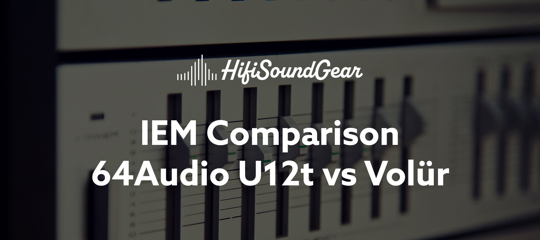 hifisoundgear blog banner 64audio u12t vs volur