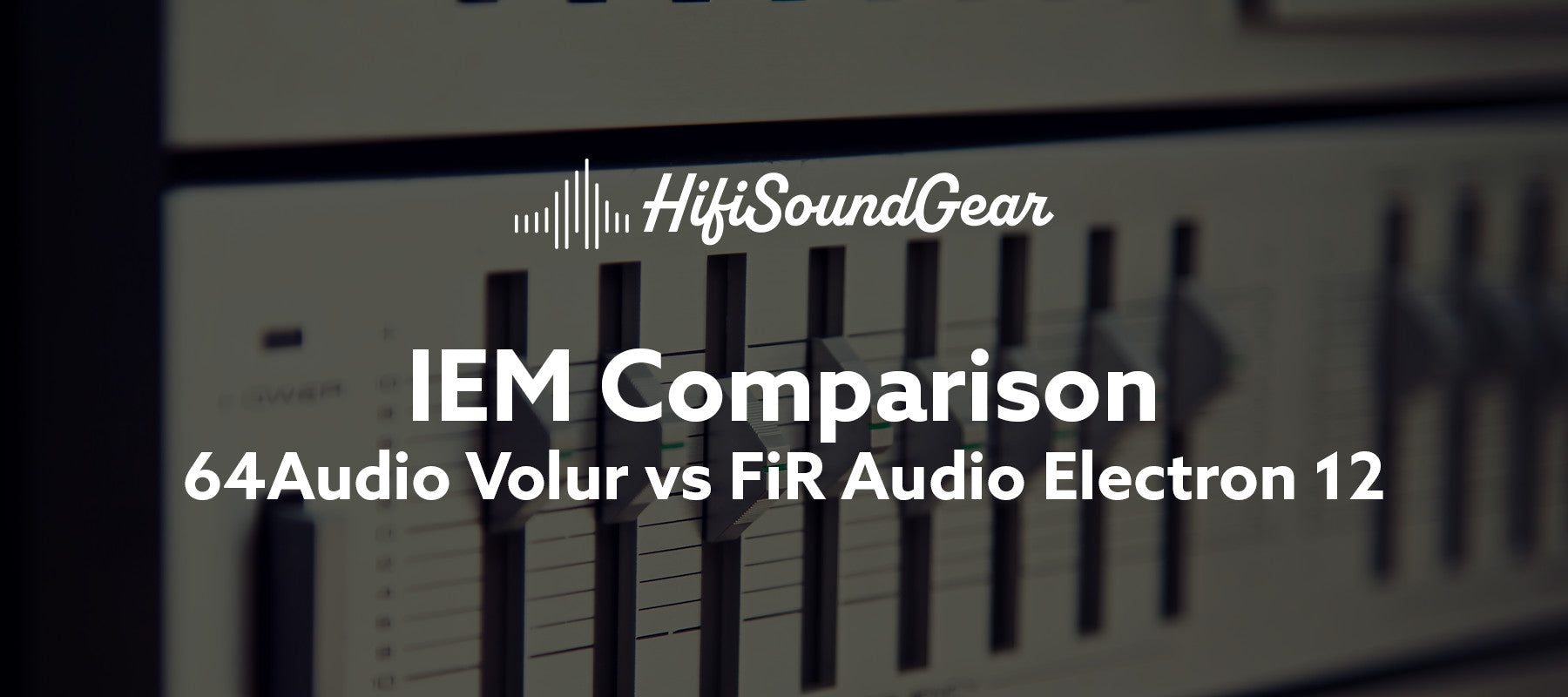 hifisoundgear blog banner 64audio volur vs fir audio electron 12