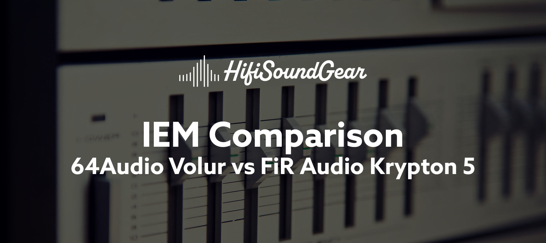 hifisoundgear blog banner 64audio volur vs fir audio krypton 5