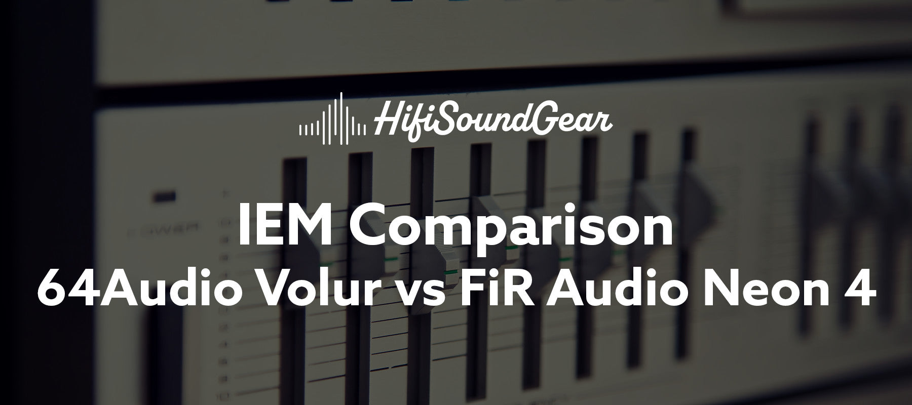 hifisoundgear blog banner 64audio volur vs fir audio neon 4