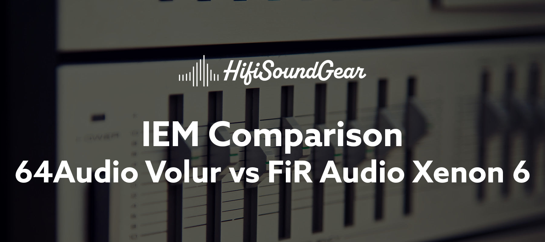 hifisoundgear blog banner 64audio volur vs fir audio xenon 6