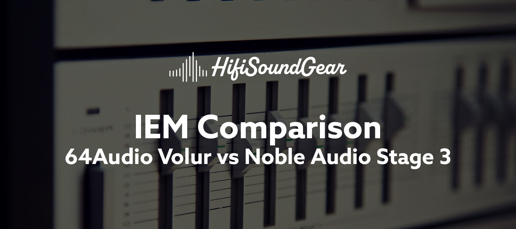 hifisoundgear blog banner 64audio volur vs noble audio stage 3