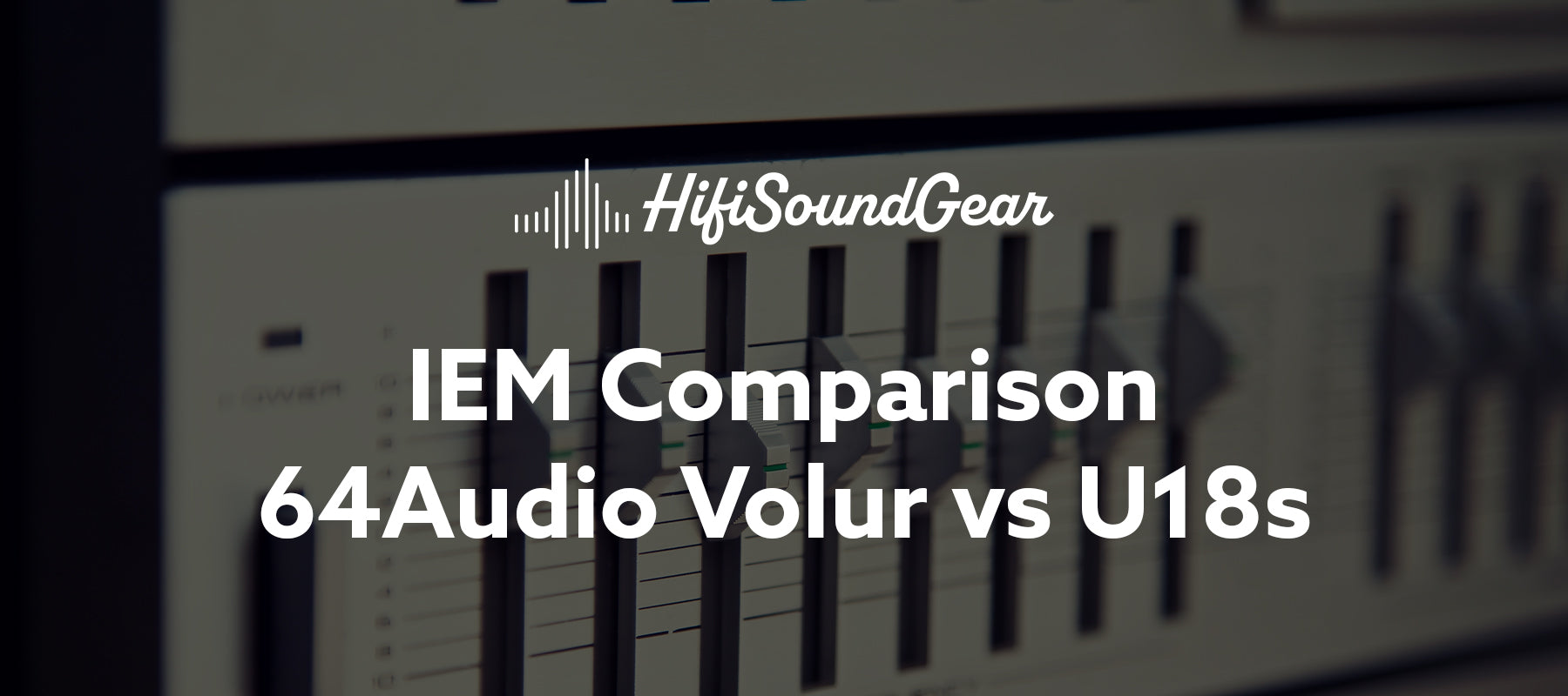 hifisoundgear blog banner 64audio volur vs u18s
