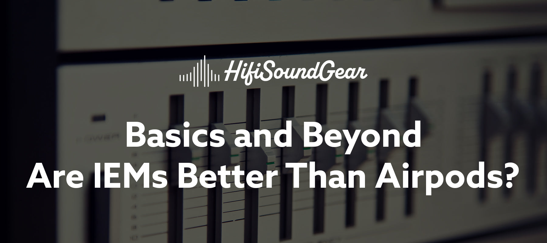 hifisoundgear blog banner are iems better than airpods