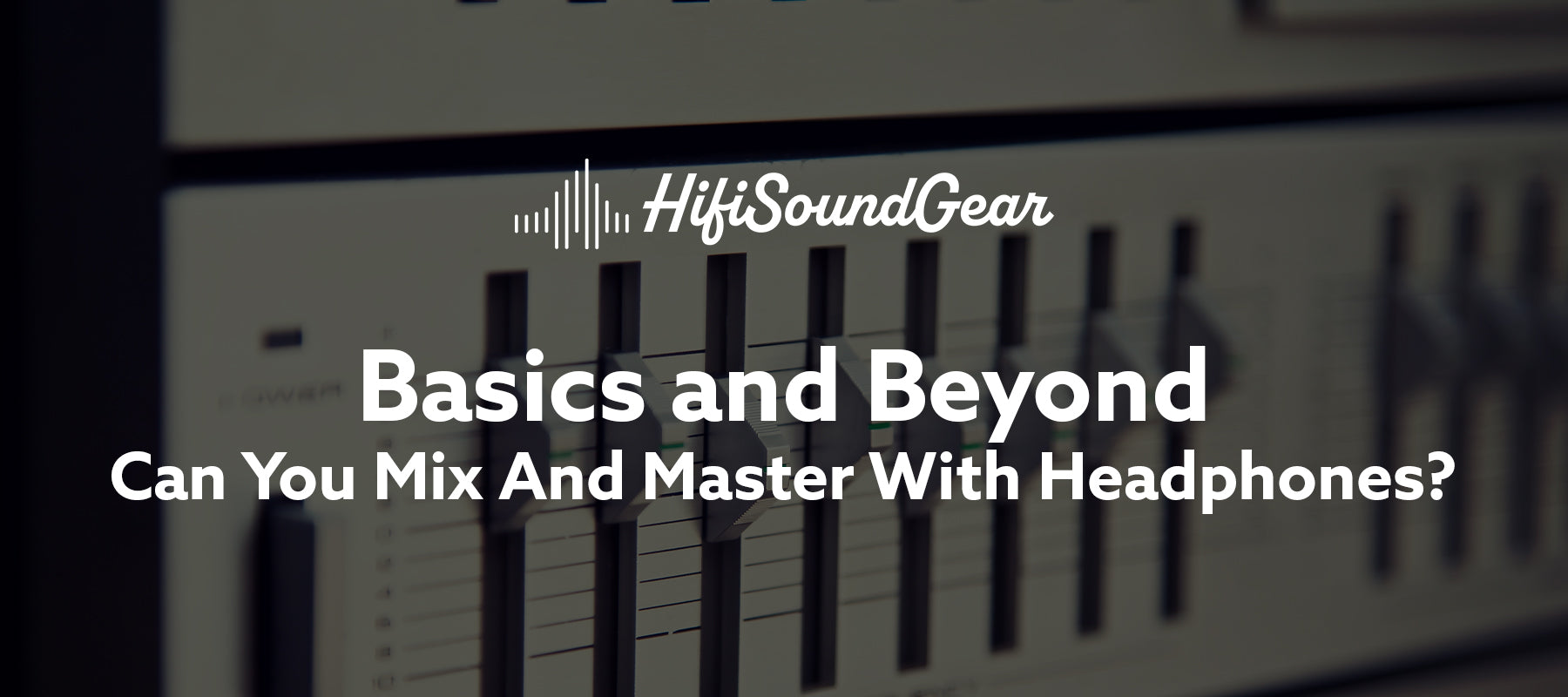 hifisoundgear blog obanner can you mix and master with headphones