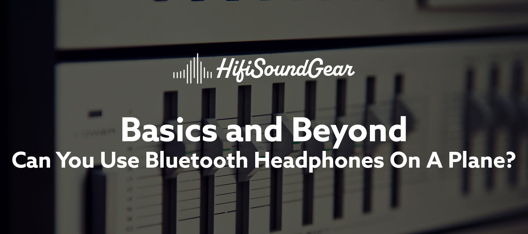 hifisoundgear blog banner can you use bluetooth headphones on a plane