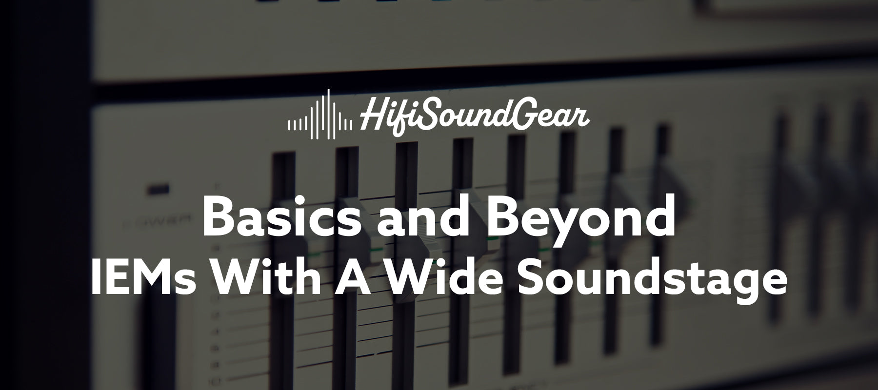 hifisoundgear blog banner iems with a wide soundstage