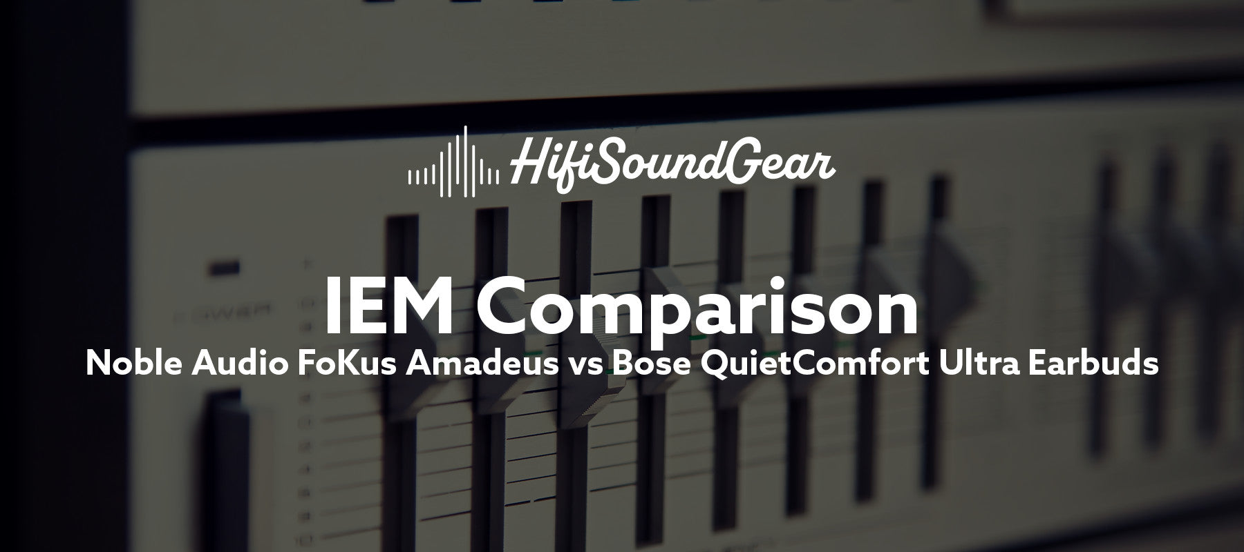 Noble Audio FoKus Amadeus vs Bose QuietComfort Ultra Earbuds