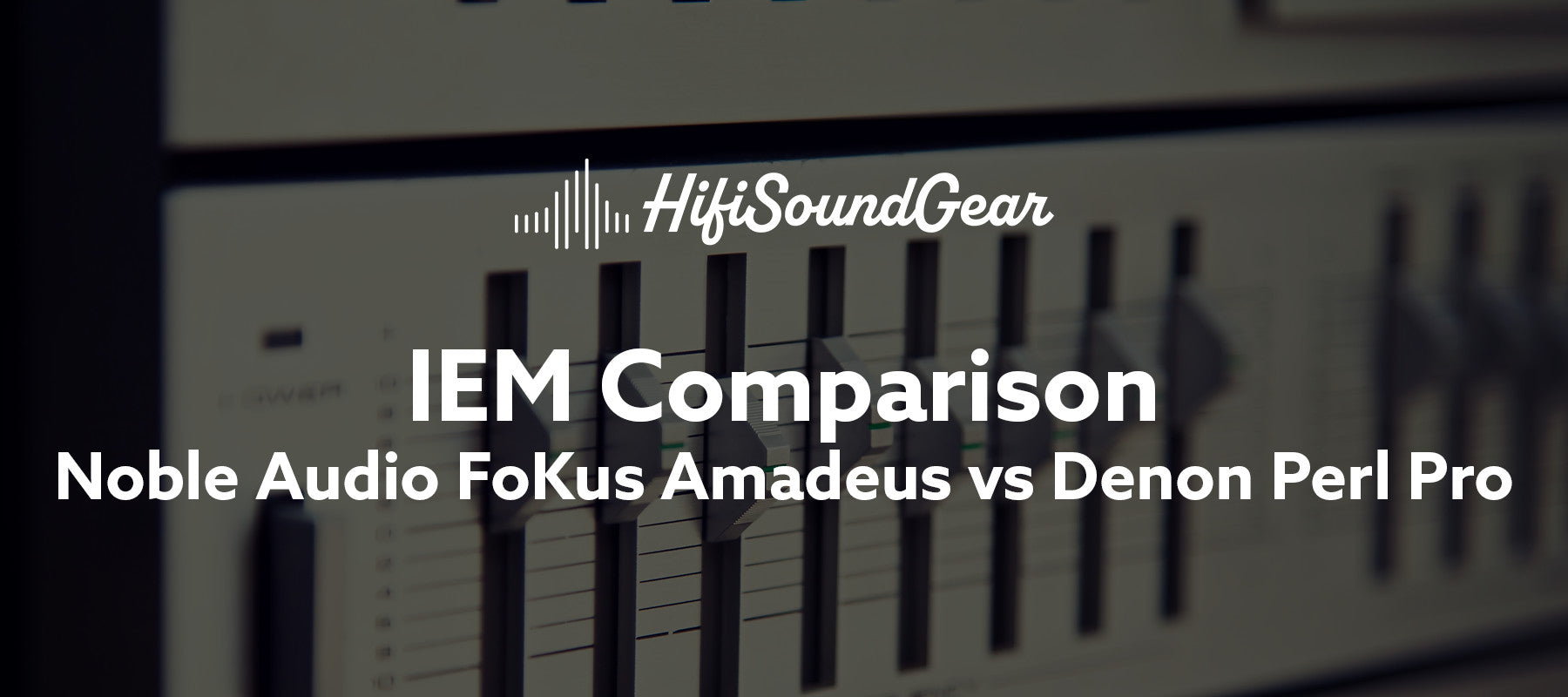 Noble Audio FoKus Amadeus vs Denon Perl Pro