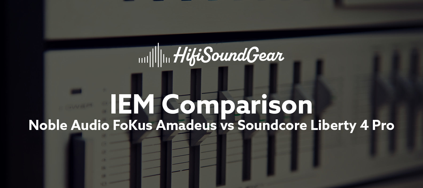 hifisoundgear blog banner noble audio fokus amadeus vs soundcore liberty 4 pro