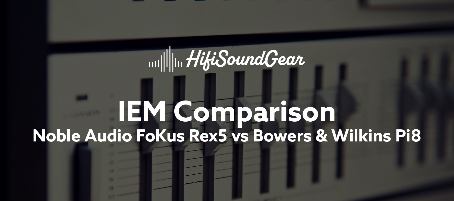 Noble Audio FoKus Rex5 vs Bowers & Wilkins Pi8