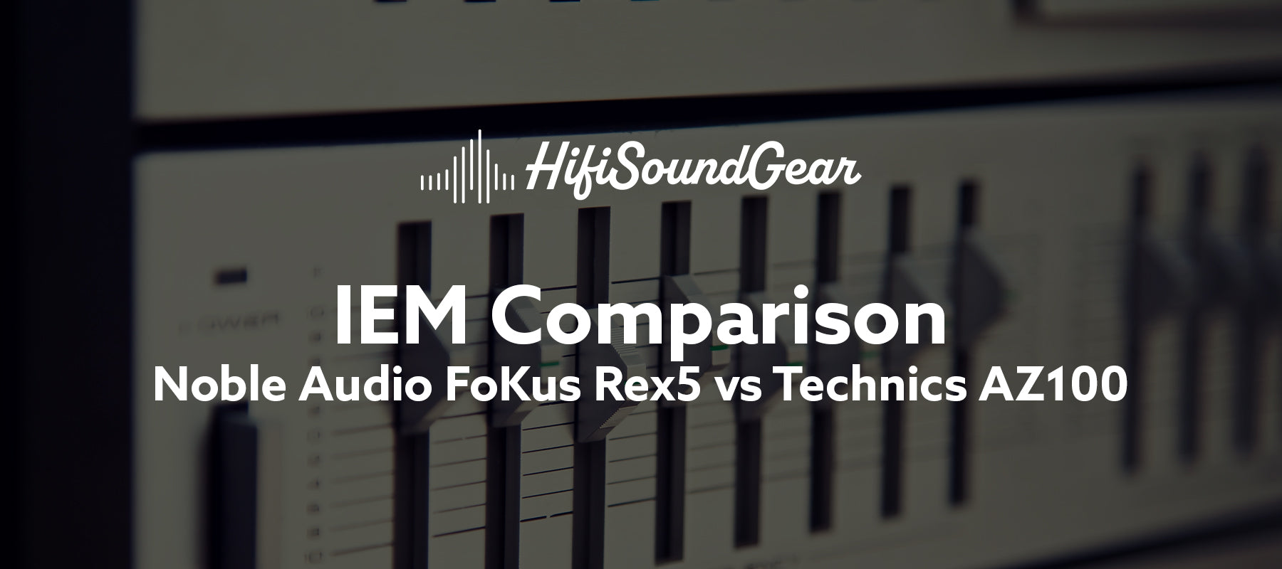 hifisoundgear blog banner noble audio fokus rex5 vs technics az100