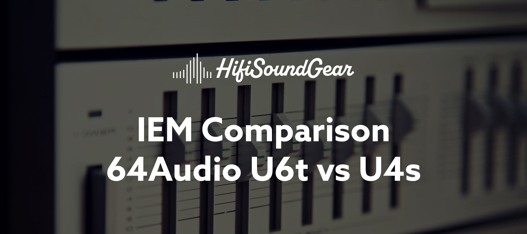 image with audio equipment in background, hifisoundgear logo, iem comparison 64audio u6t vs u4s