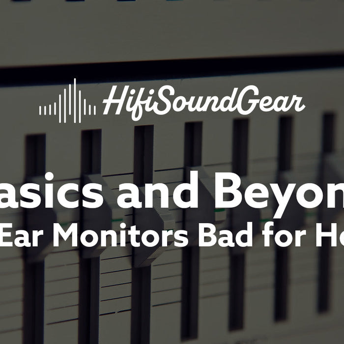 hifisoundgear basics and beyond are in-ear monitors bad for hearing