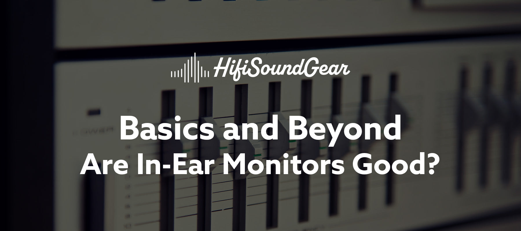 hifisoundgear basics and beyond are in-ear monitors good