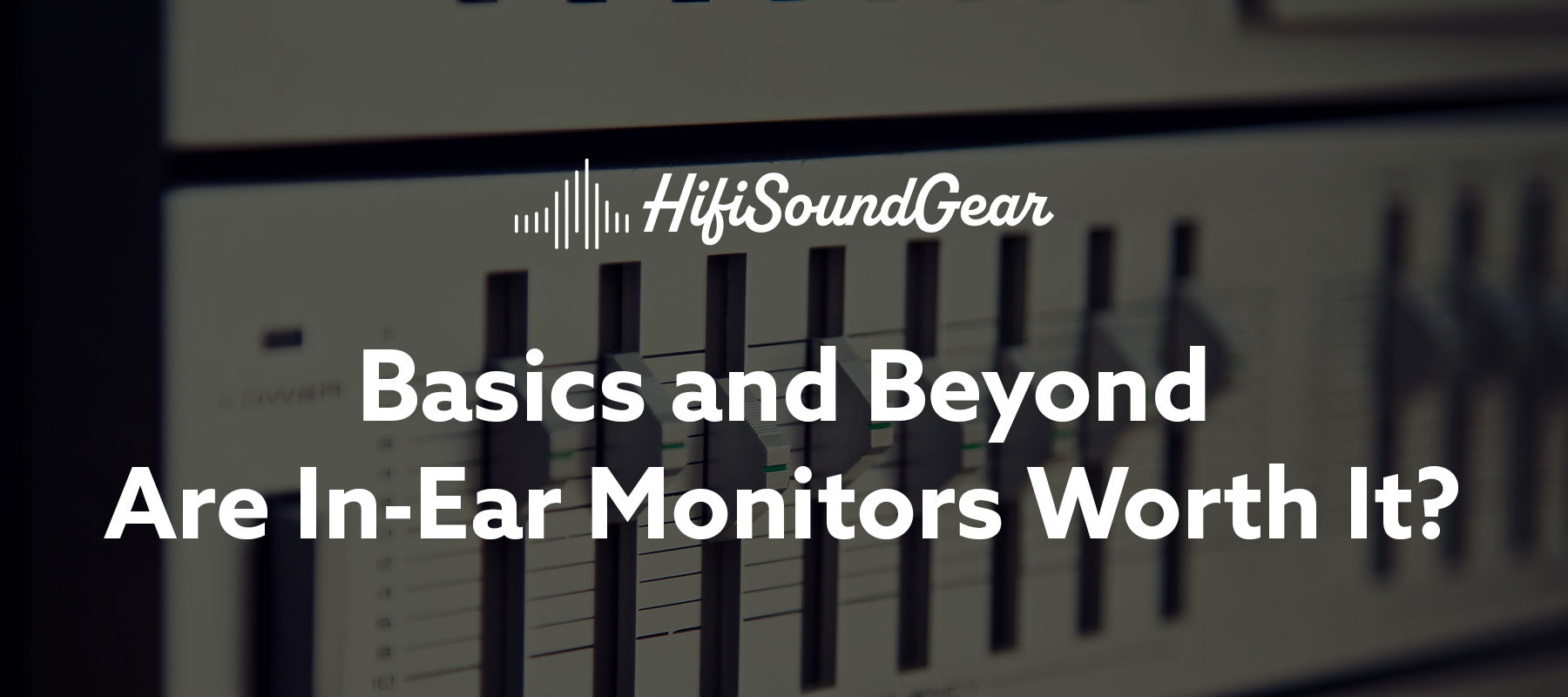 hifisoundgear basics and beyond are in-ear monitors worth it blog banner