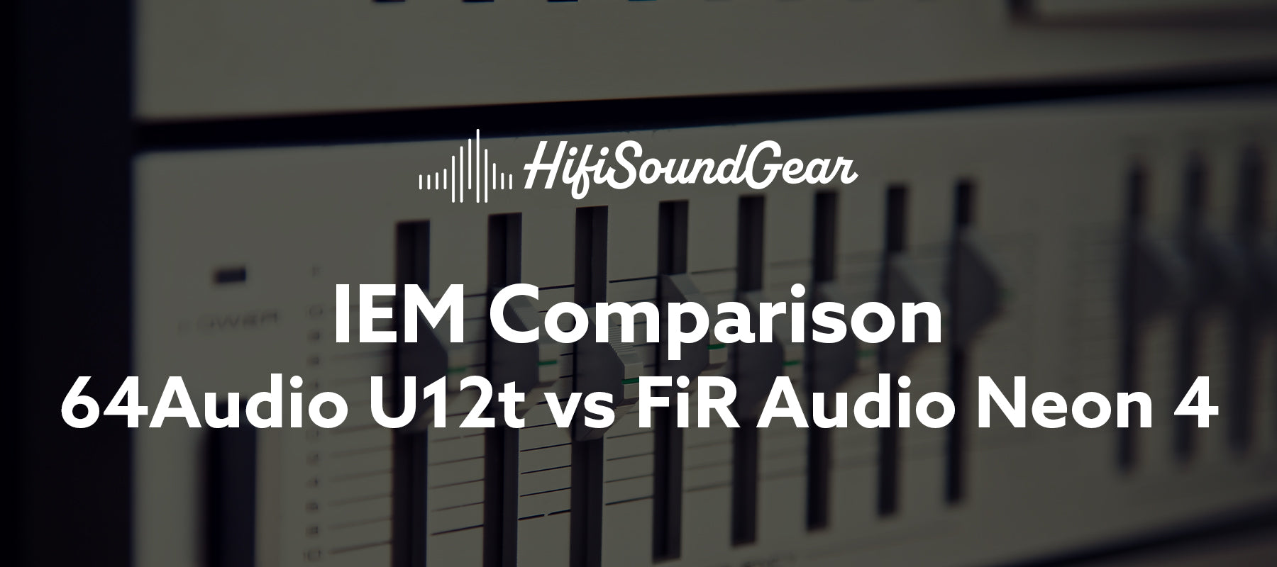 hifisoundgear blog banner 64audio u12t vs fir audio neon 4