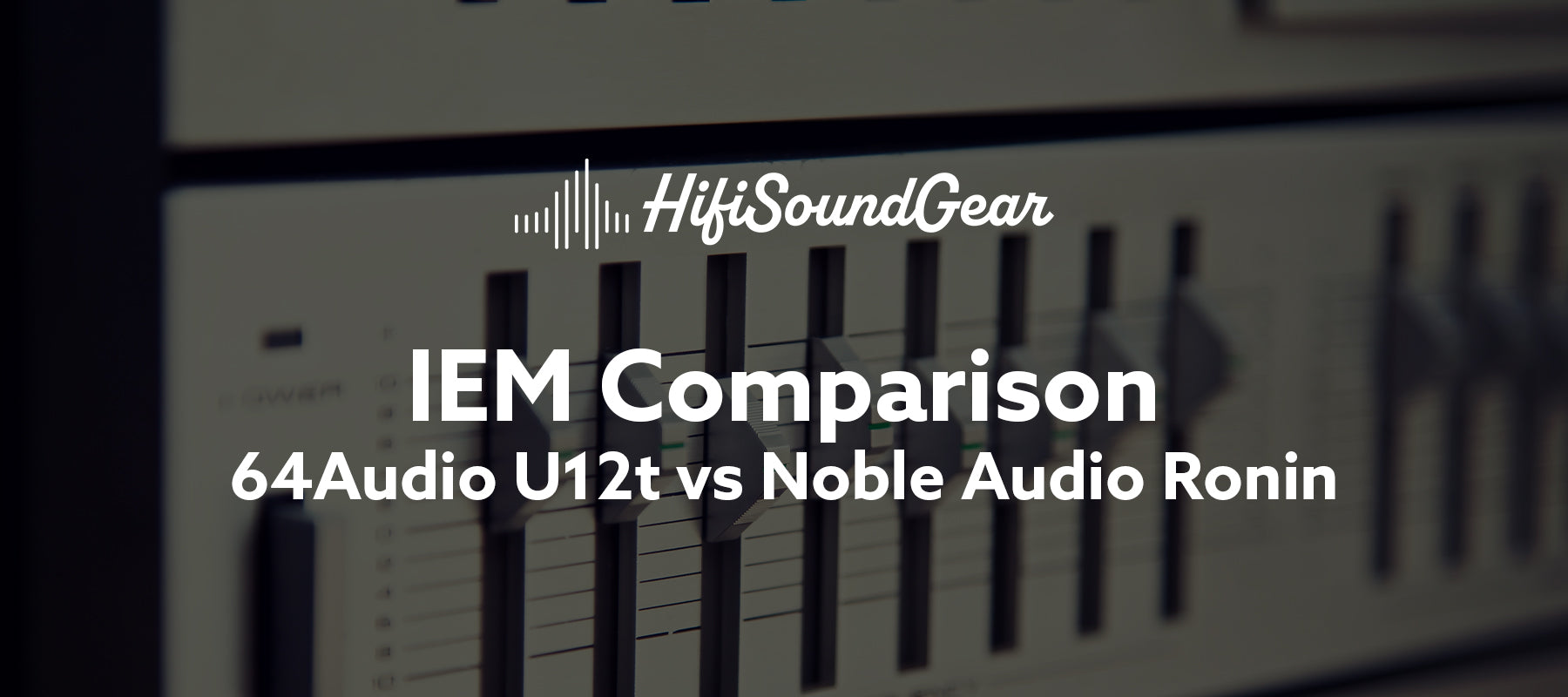 hifisoundgear blog banner 64audio u12t vs noble audio ronin