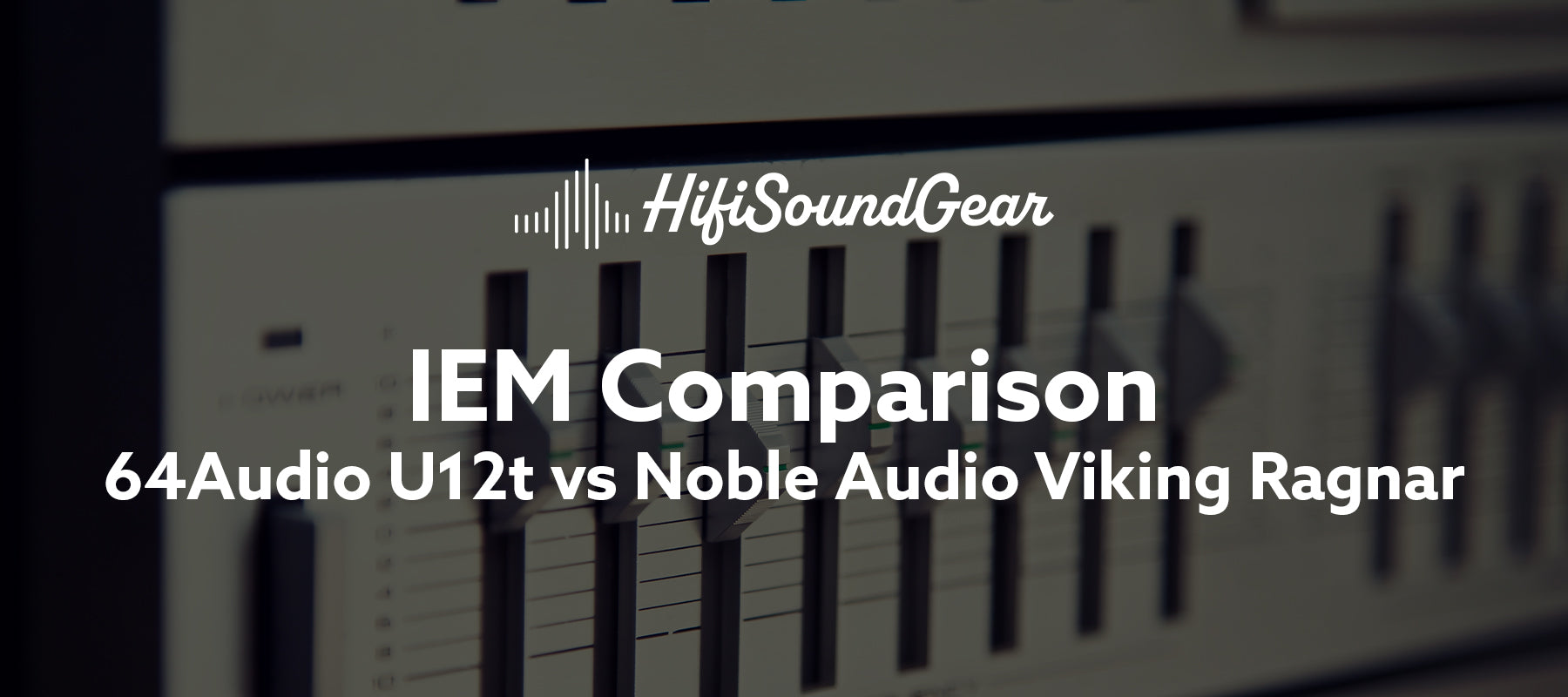 hifisoundgear blog banner 64audio u12t vs noble audio viking ragnar