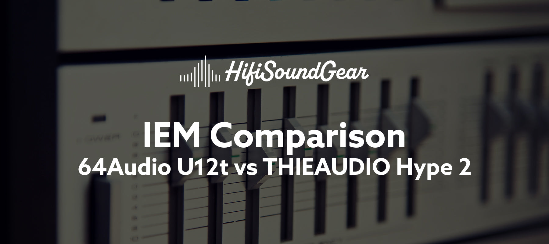 hifisoundgear blog banner 64audio u12t vs thieaudio hype 2