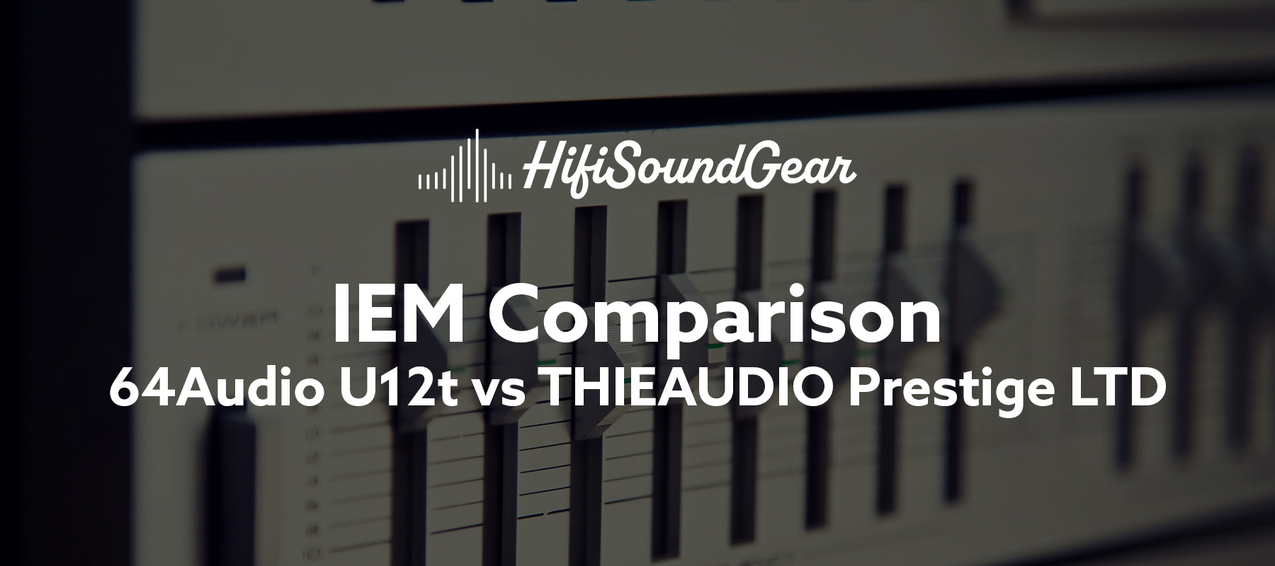 hifisoundgear blog banner 64audio u12t vs thieaudio prestige ltd