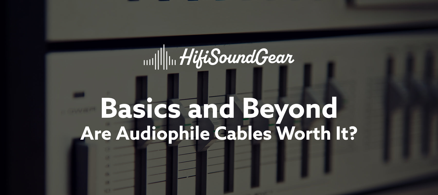 hifisoundgear blog banner are audiophile cables worth it