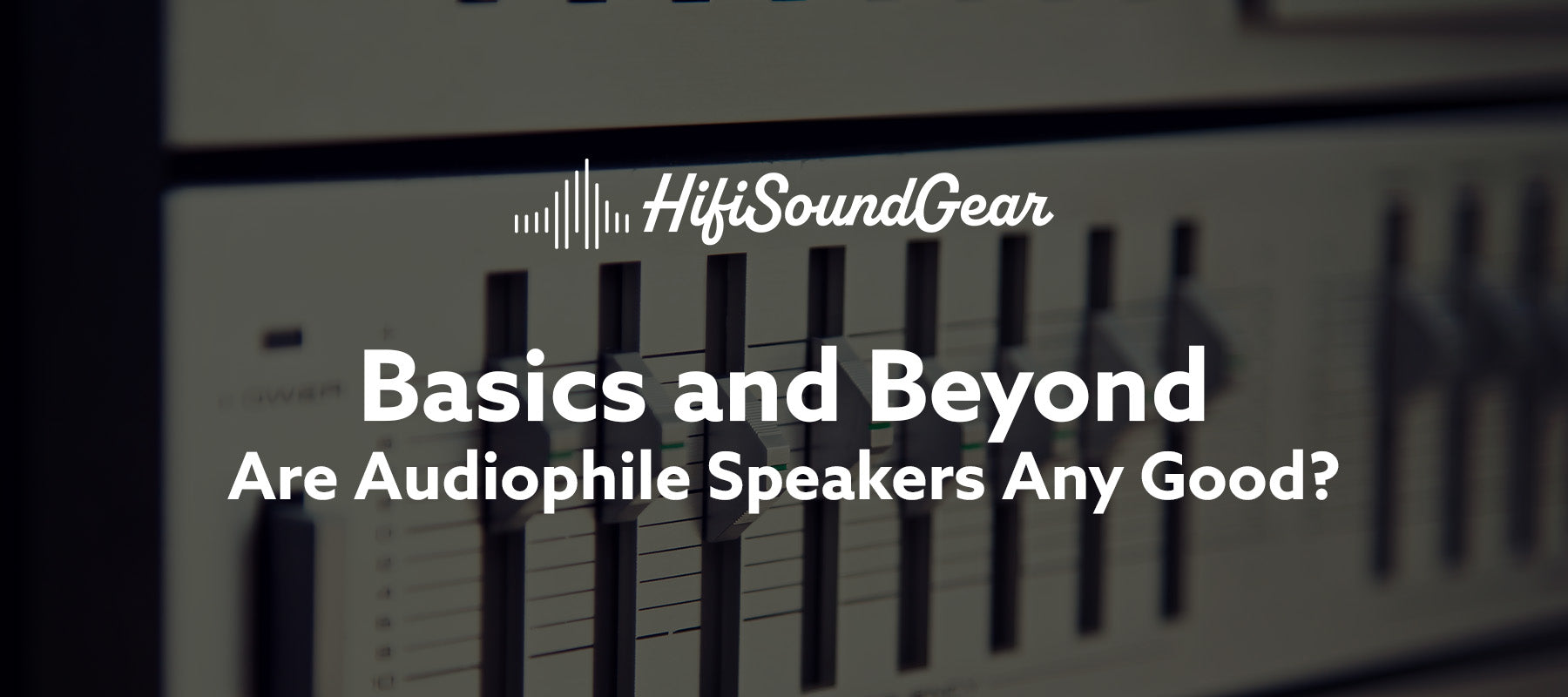 hifisoundgear blog banner are audiophile speakers any good