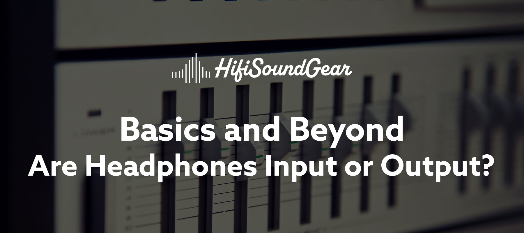 hifisoundgear blog banner are headphones input or output