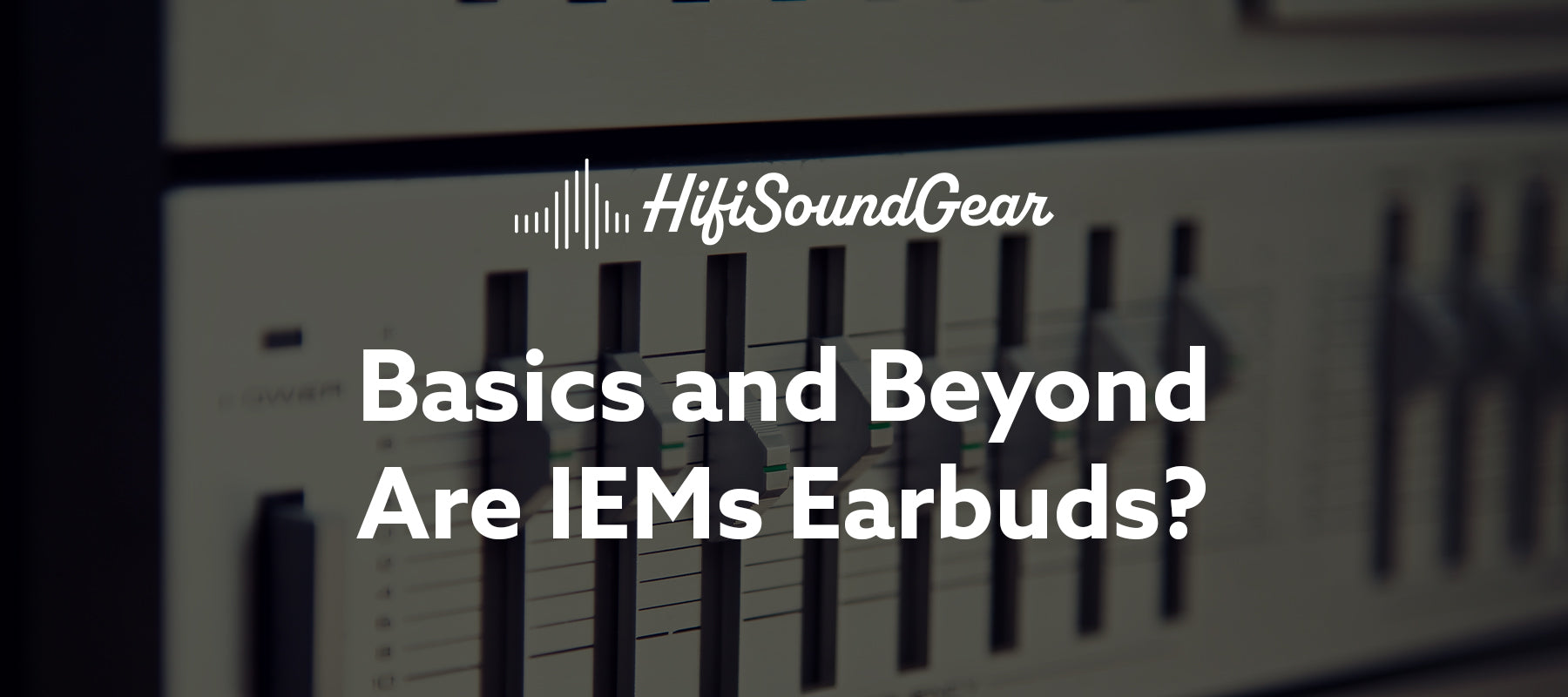 hifisoundgear blog banner are iems earbuds