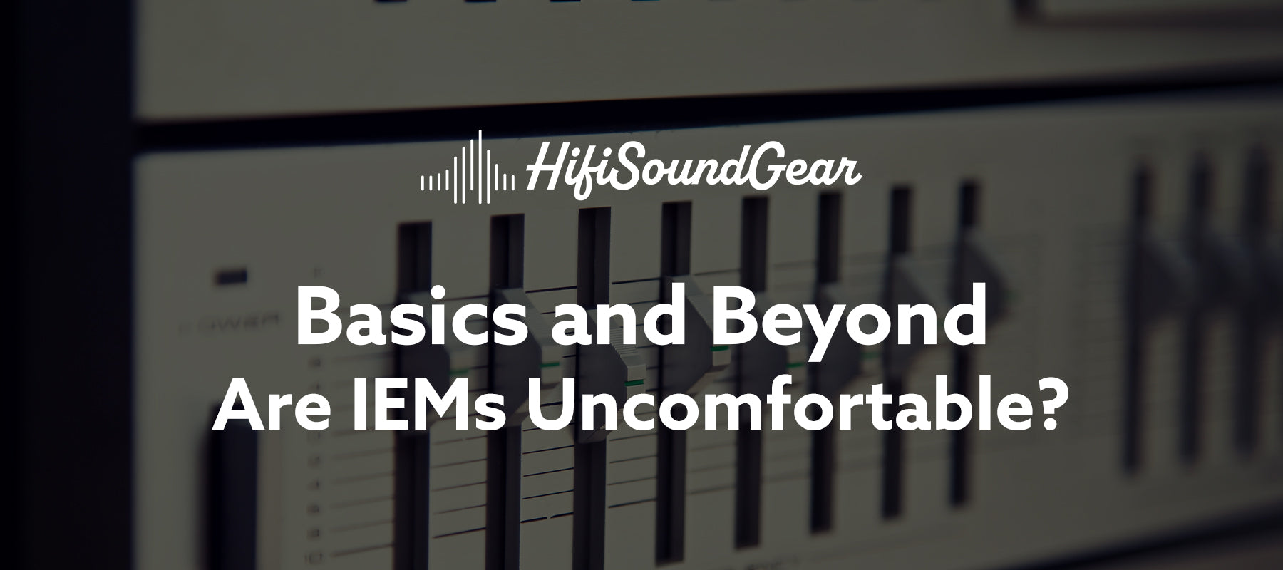 hifisoundgear blog banner are iems uncomfortable