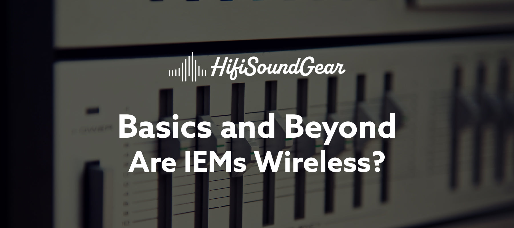 hifisoundgear blog banner are iems wireless