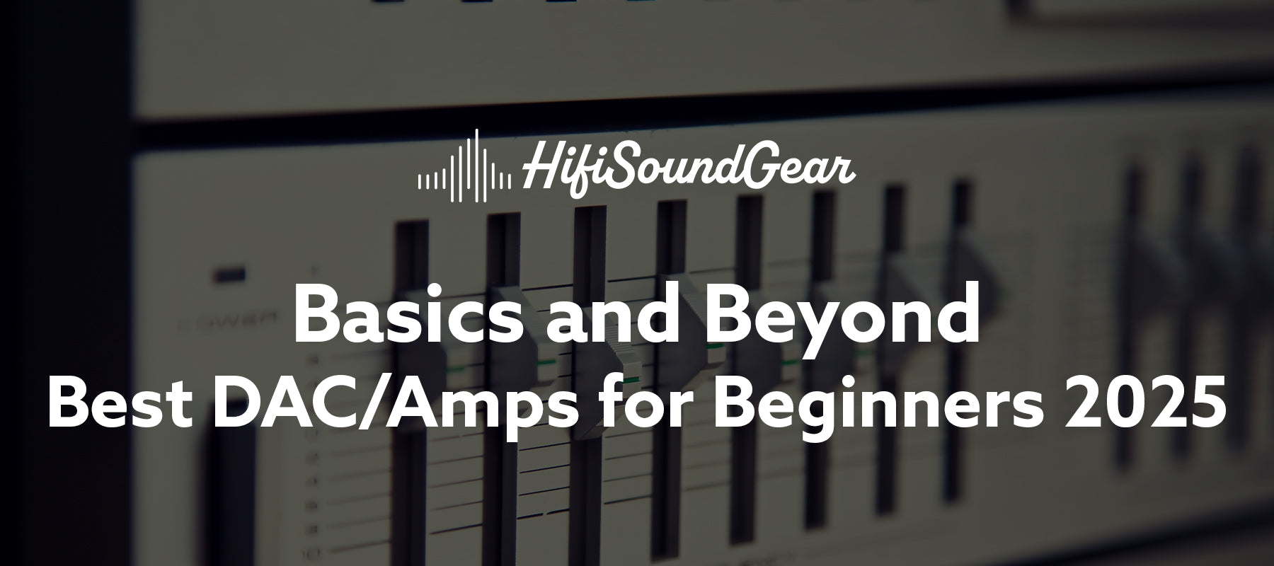 hifisoundgear blog banner best dac amps for beginners 2025