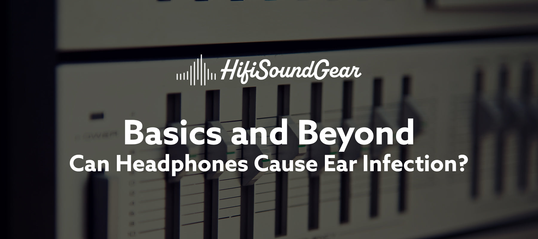 hifisoundgear blog banner can headphones cause ear infection