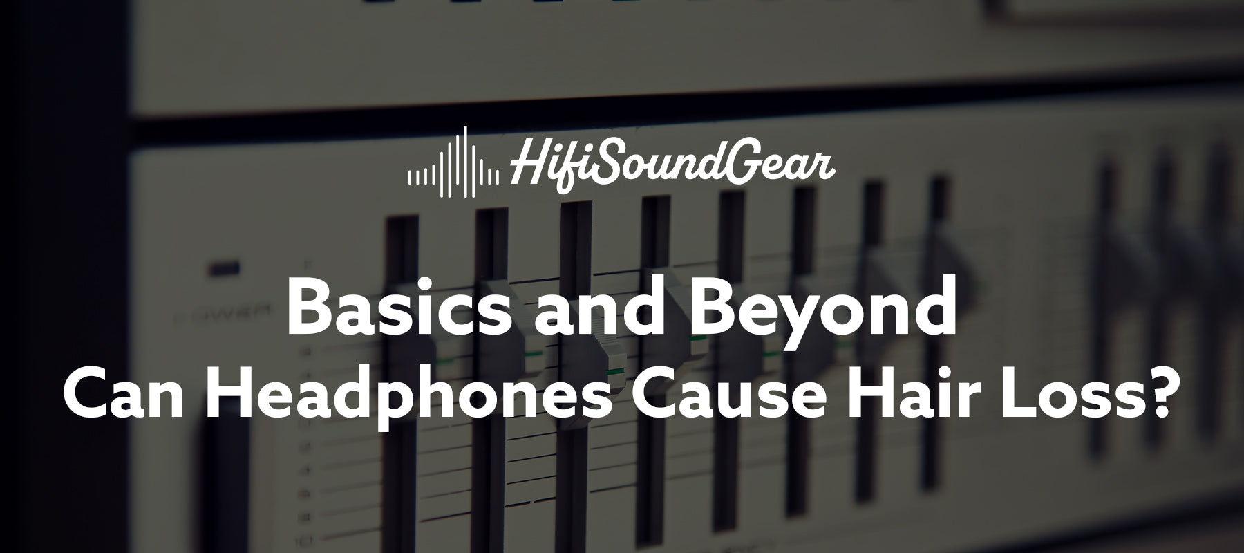 hifisoundgear blog banner can headphones cause hair loss