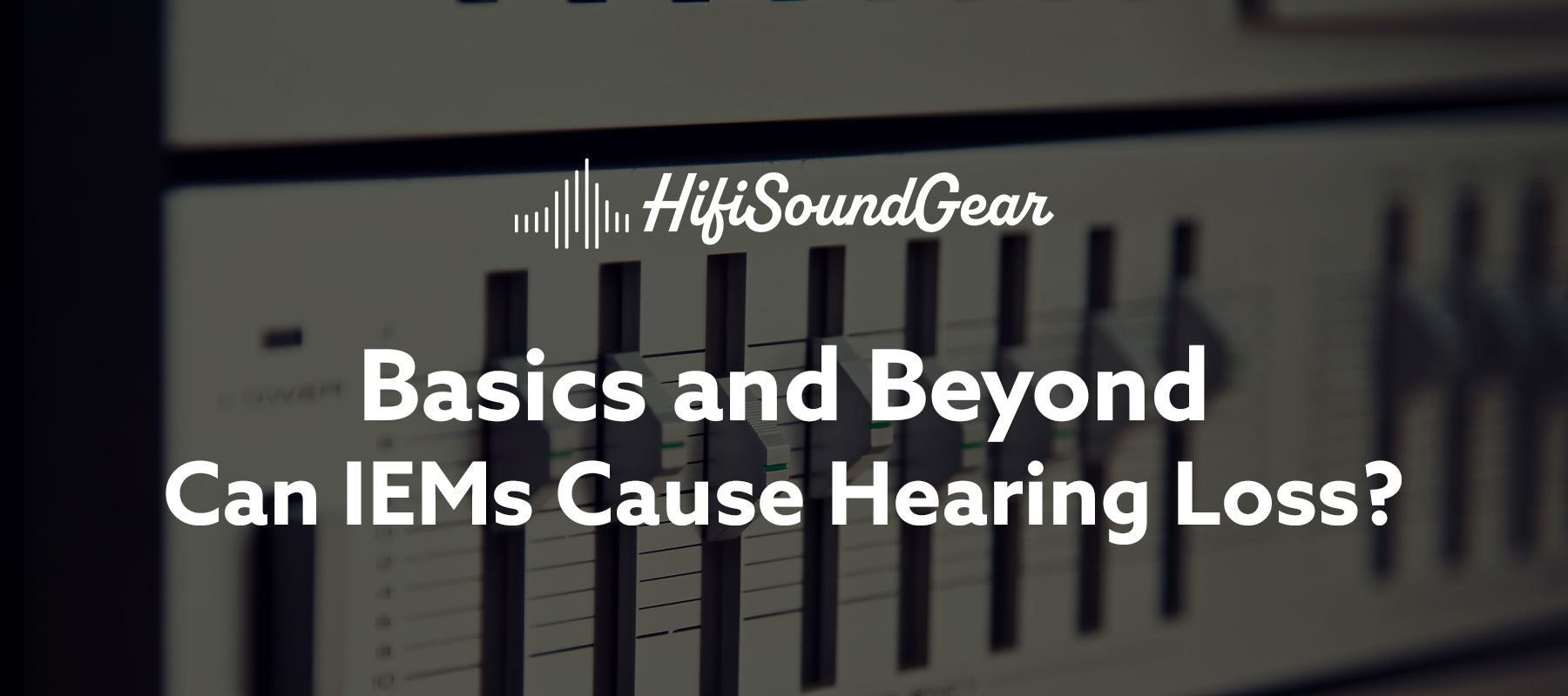 hifisoundgear blog banner can iems cause hearing loss