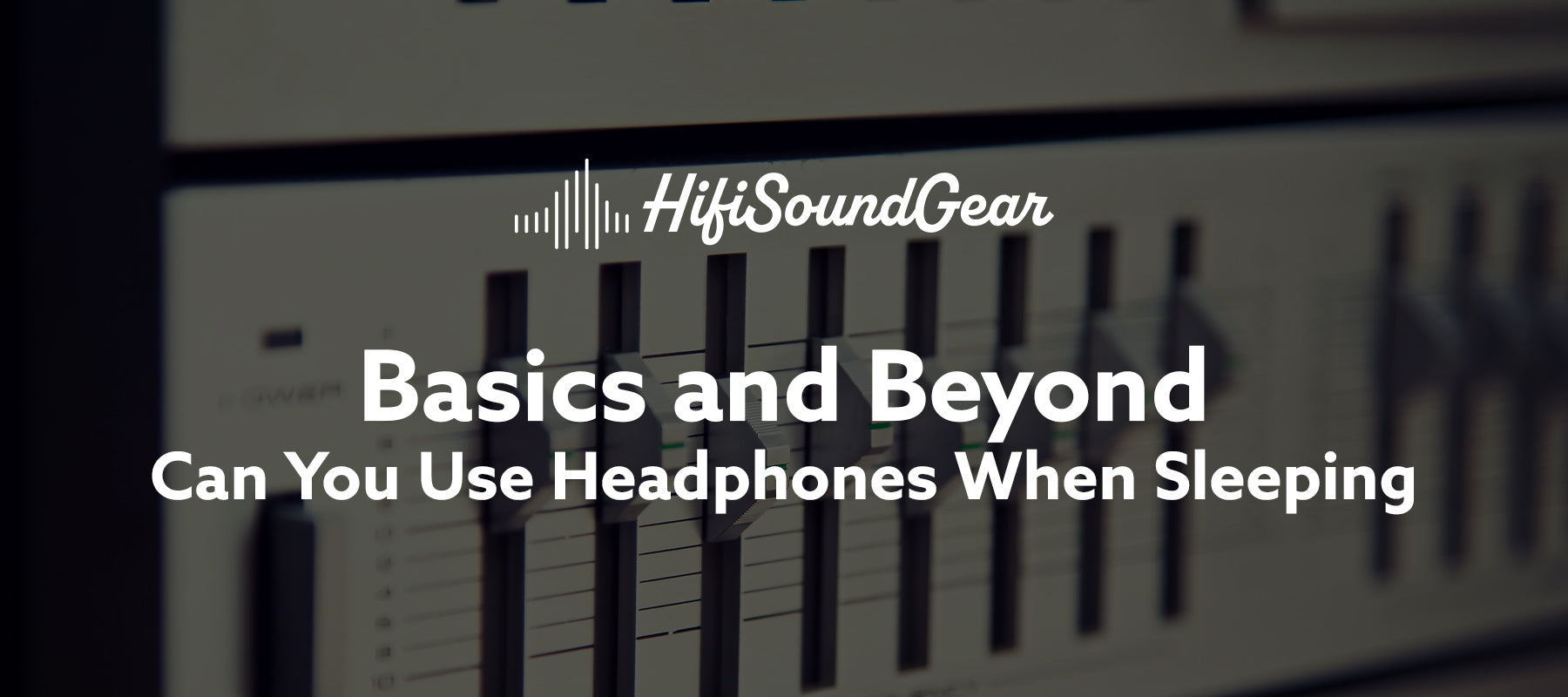 hifisoundgear blog banner can you use headphones when sleeping