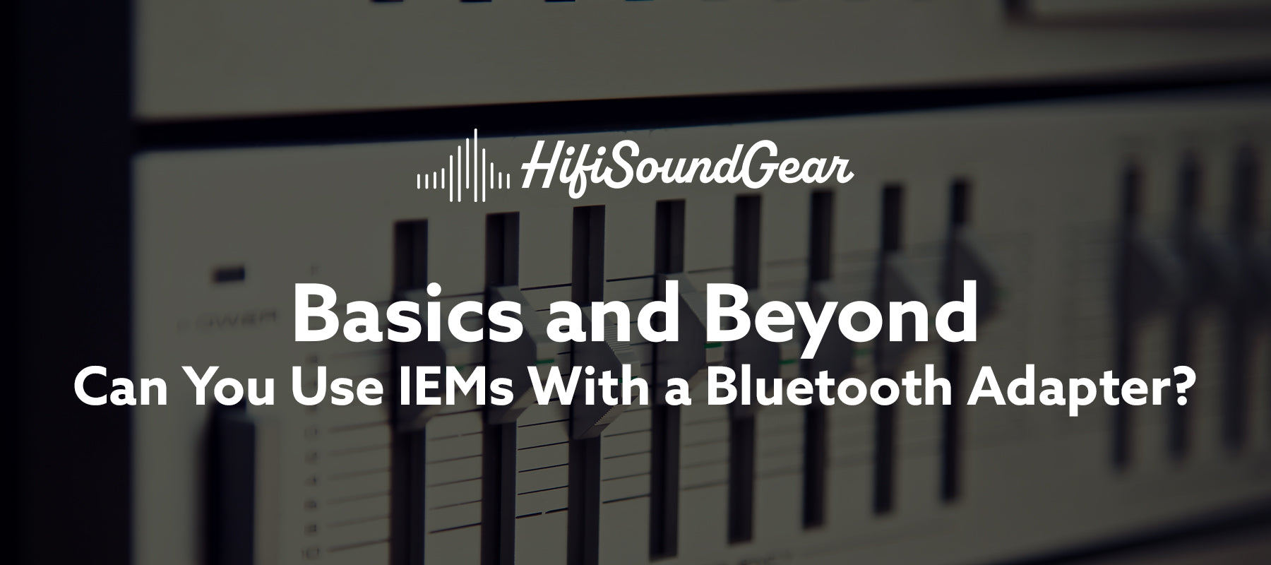 hifisoundgear blog banner can you use iems with a bluetooth adapter