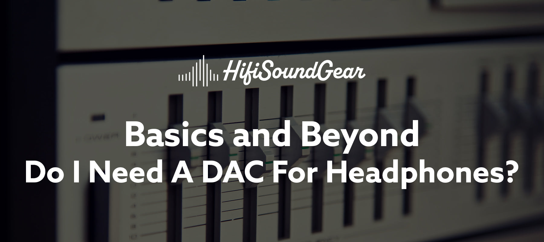 hifisoundgear blog banner do i need a dac for headphones