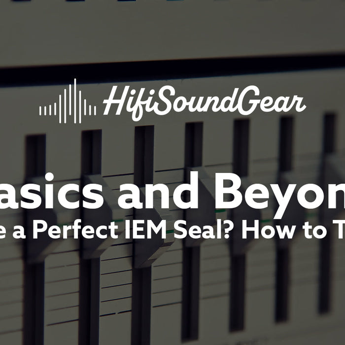 Do You Have a Perfect IEM Seal? How to Tell and Fix It