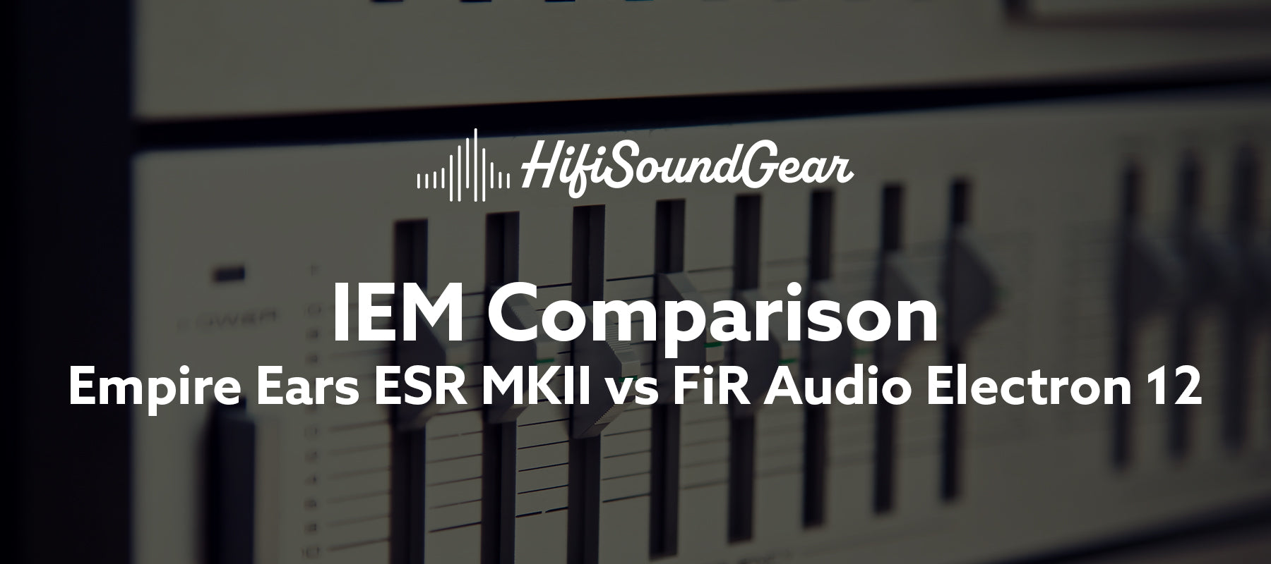 Empire Ears ESR MKII vs FiR Audio Electron 12