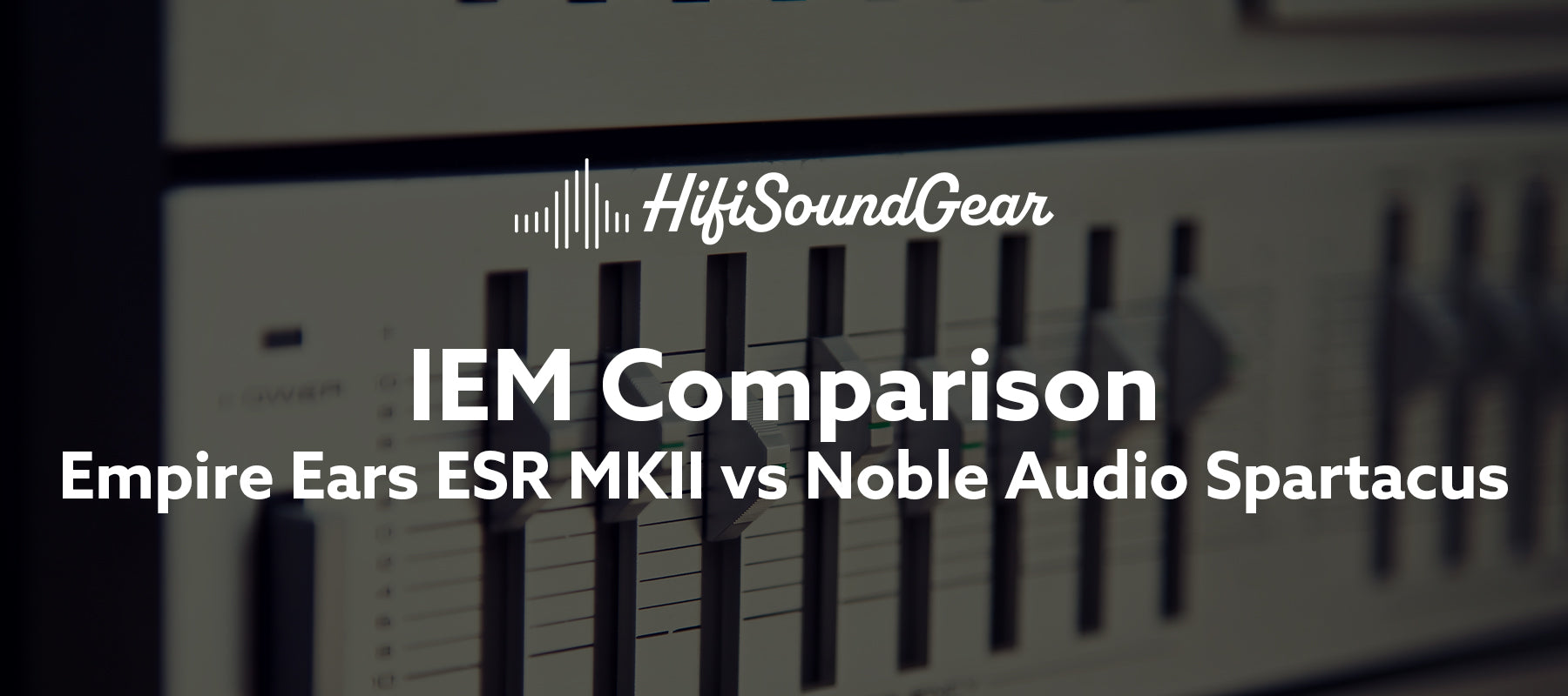 Empire Ears ESR MKII vs Noble Audio Spartacus