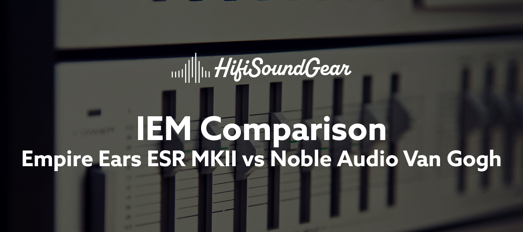 Empire Ears ESR MKII vs Noble Audio Van Gogh