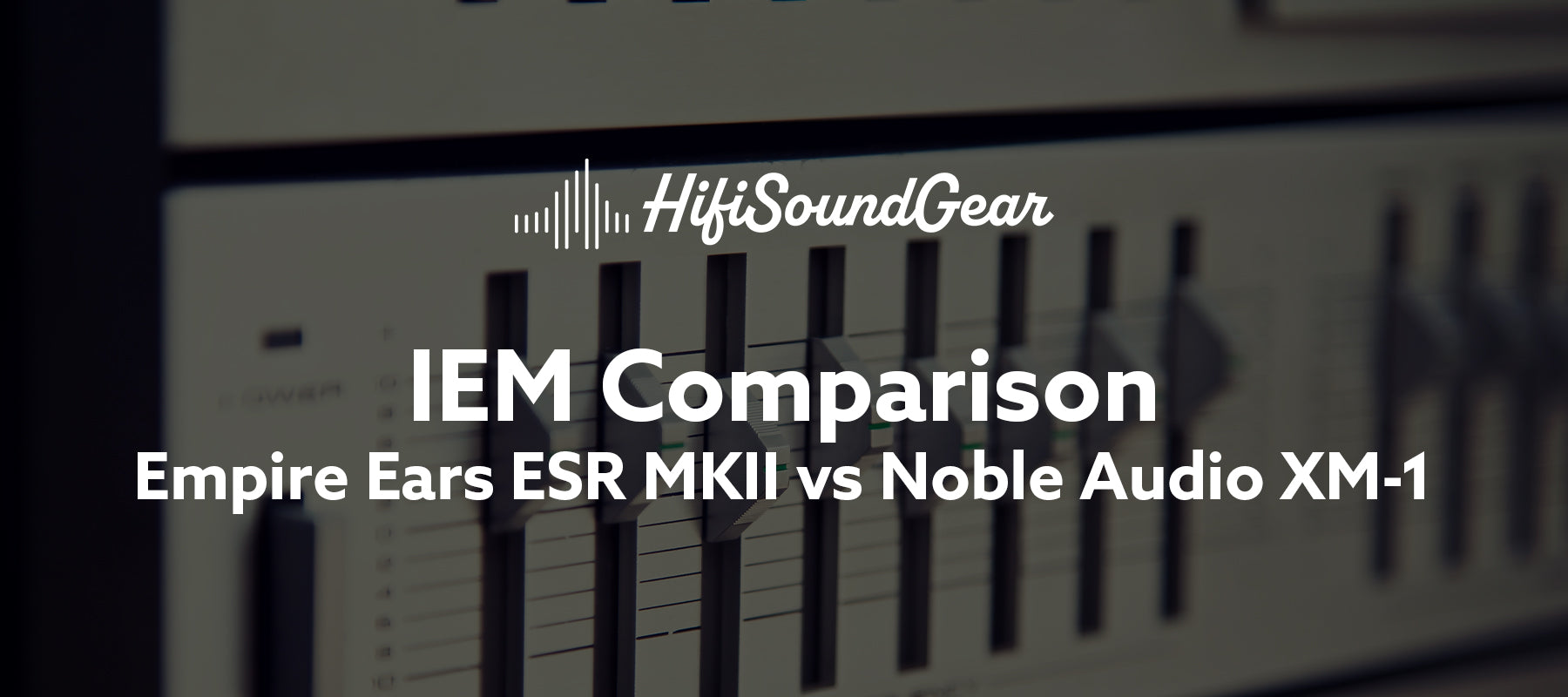 Empire Ears ESR MKII vs Noble Audio XM-1