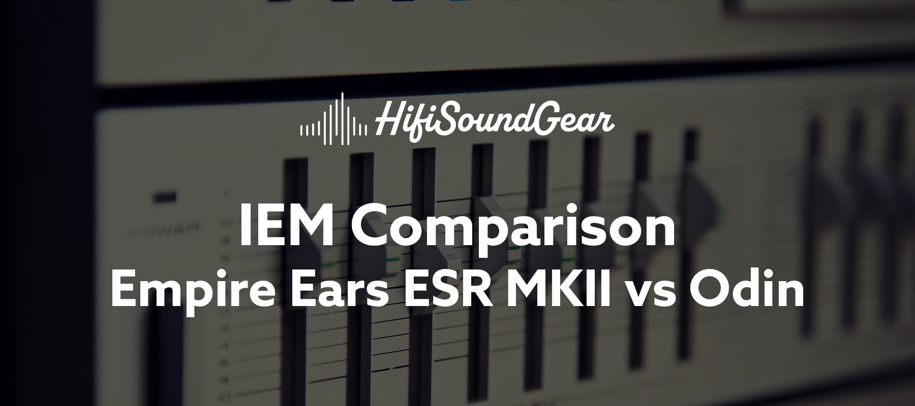 hifisoundgear blog banner empire ears esr mkii vs odin