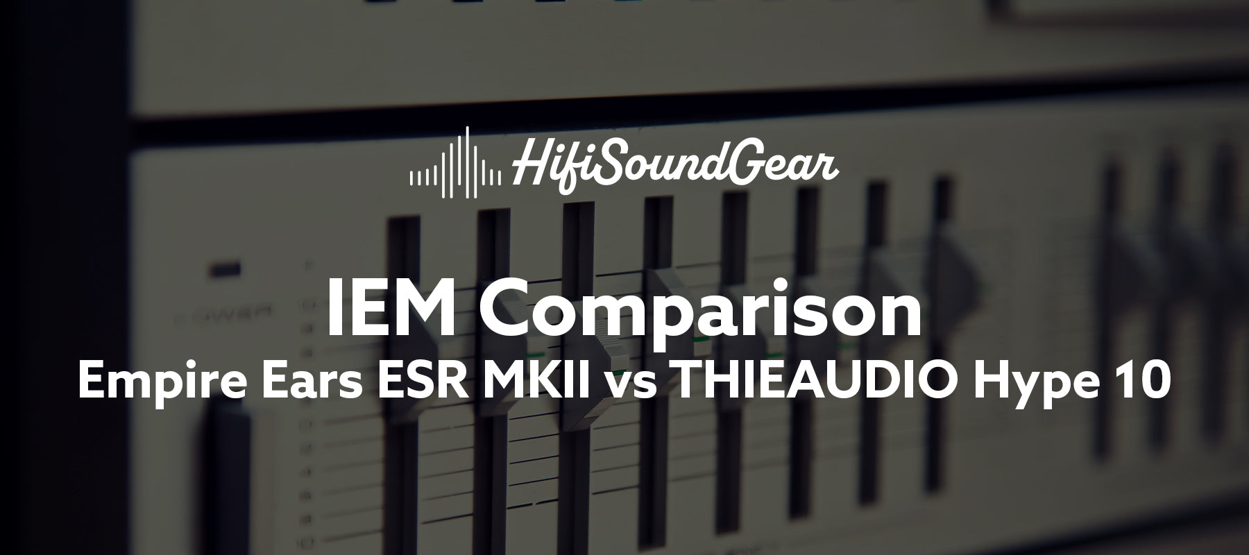 Empire Ears ESR MKII vs THIEAUDIO Hype 10