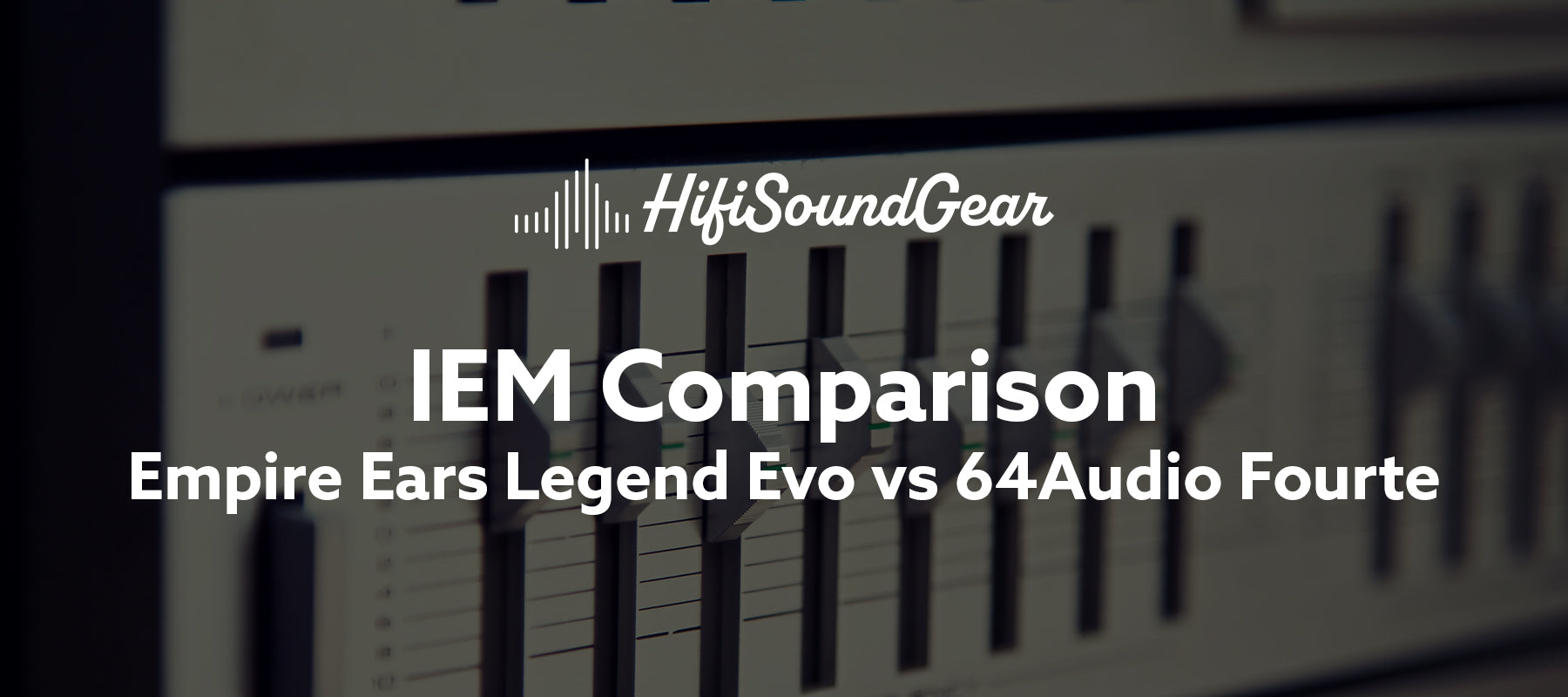 Empire Ears Legend Evo vs 64Audio Fourte