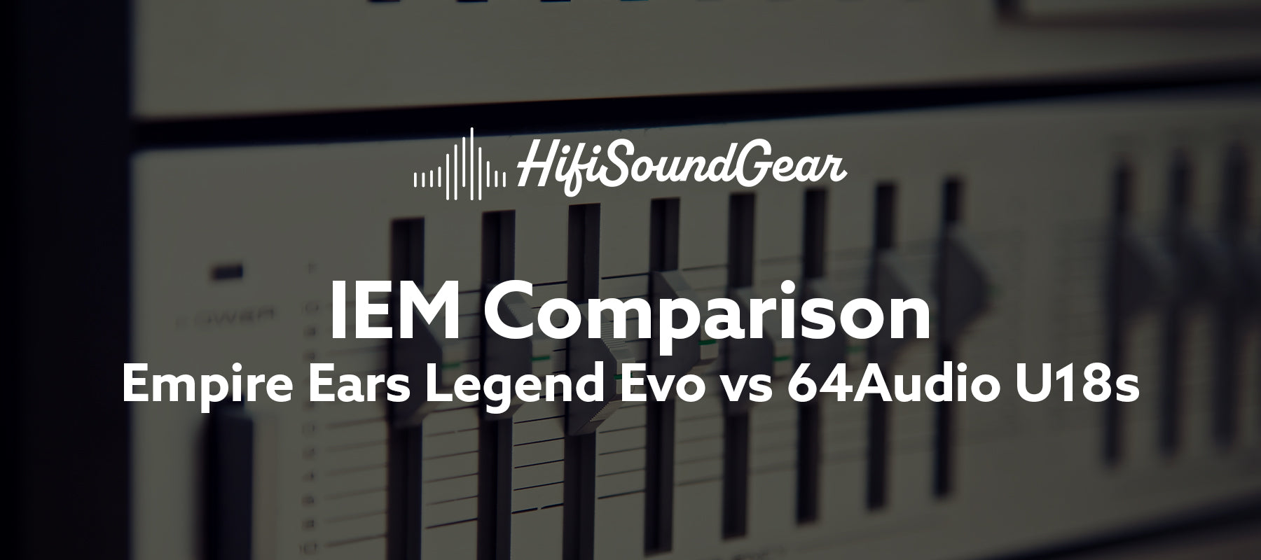 Empire Ears Legend Evo vs 64Audio U18s
